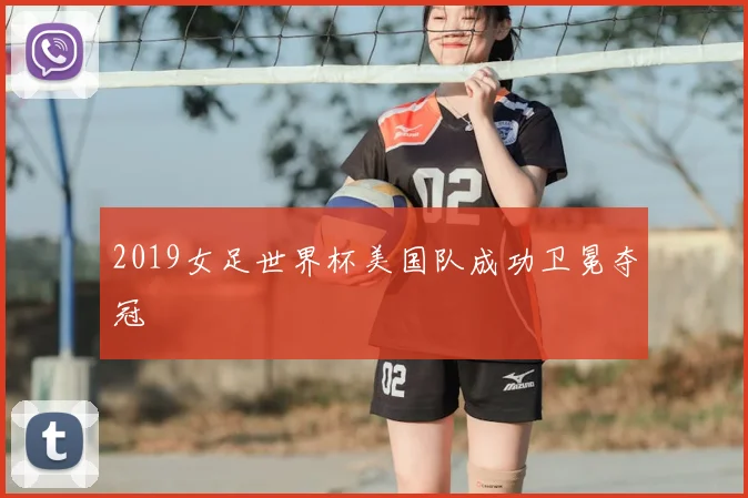2019女足世界杯美国队成功卫冕夺冠