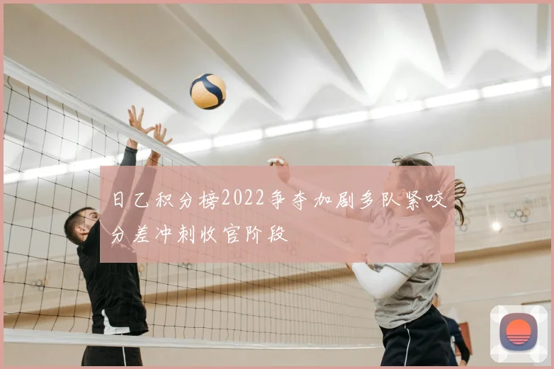 日乙积分榜2022争夺加剧多队紧咬分差冲刺收官阶段