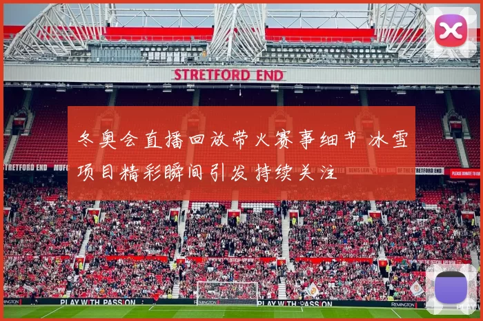 冬奥会直播回放带火赛事细节 冰雪项目精彩瞬间引发持续关注